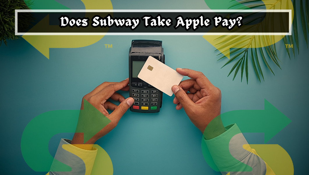 This article will guide you whether subway offer apples pay or not